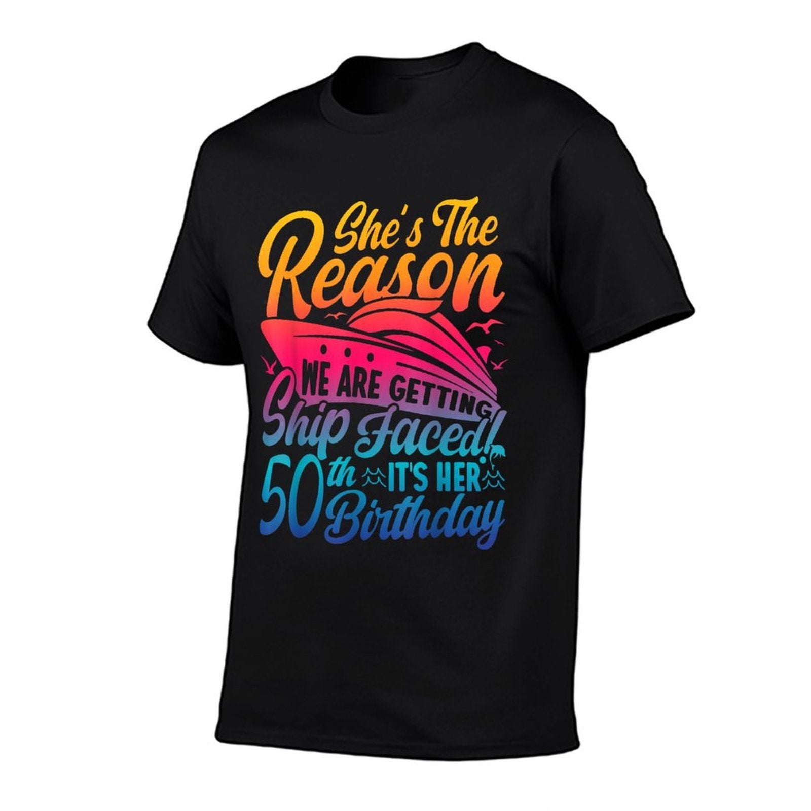 The Reason We Are Getting Ship Faced It's My 50th Birthday  High-quality Stitching T-Shirt