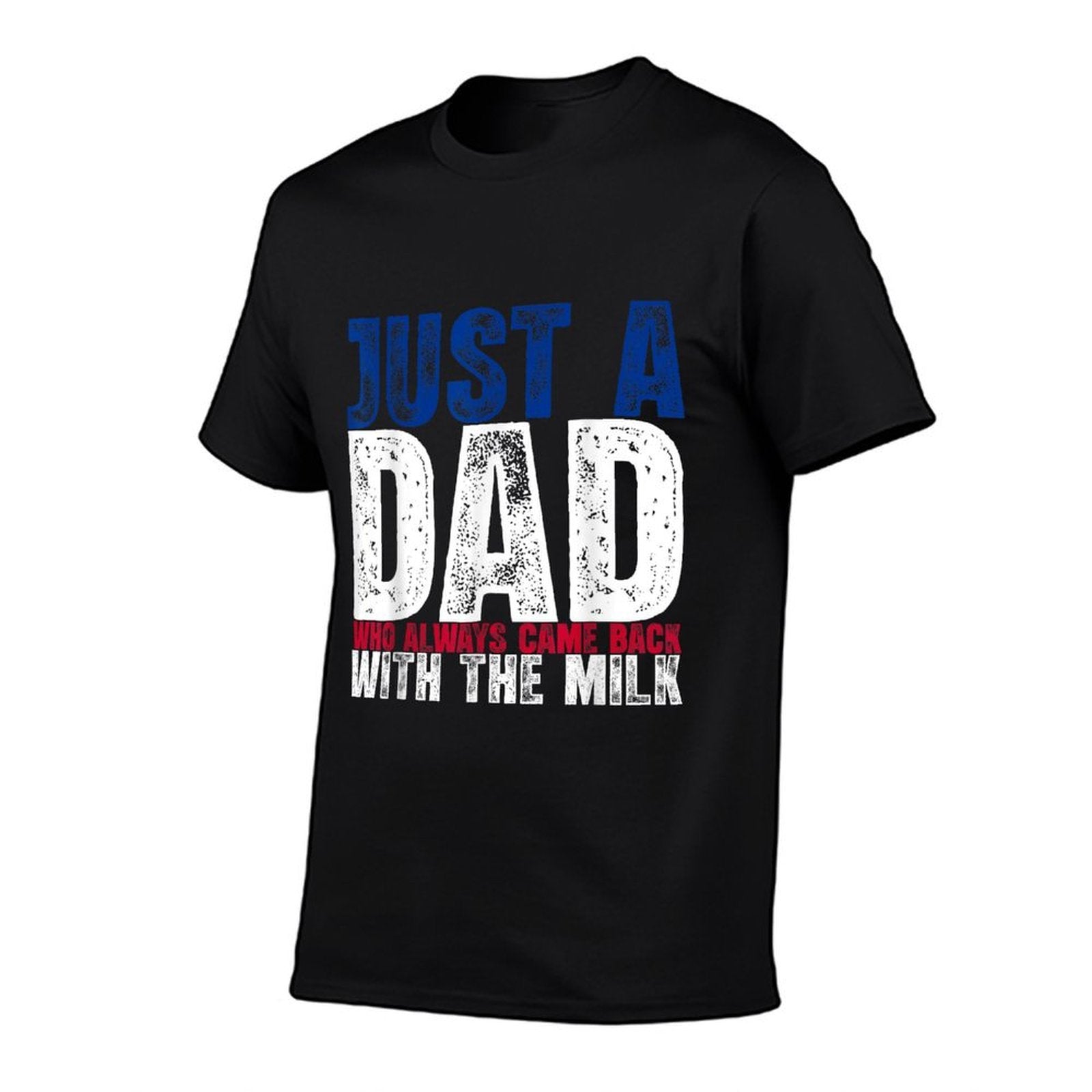 Just A Dad Who Always Came Back with The Milk Fathers Day  Wrinkle-resistant T-Shirt