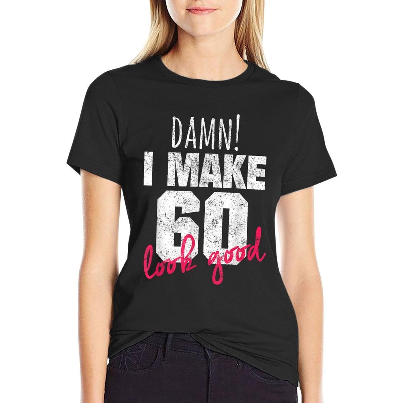 60th Birthdays for Women, Damn I Make 60 Look Good  Classic T-Shirt