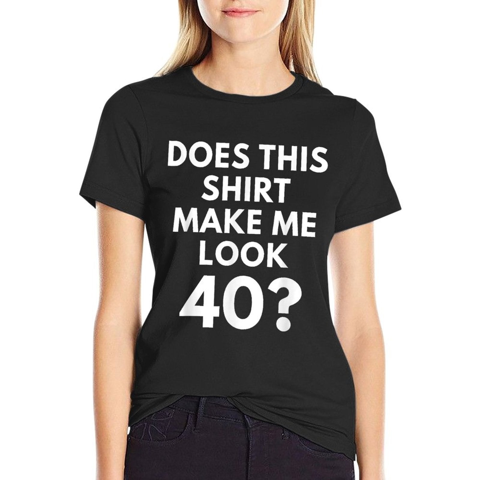 Does This Make Me Look 40 - Funny 40th Birthday Shirt  Wrinkle-resistant T-Shirt