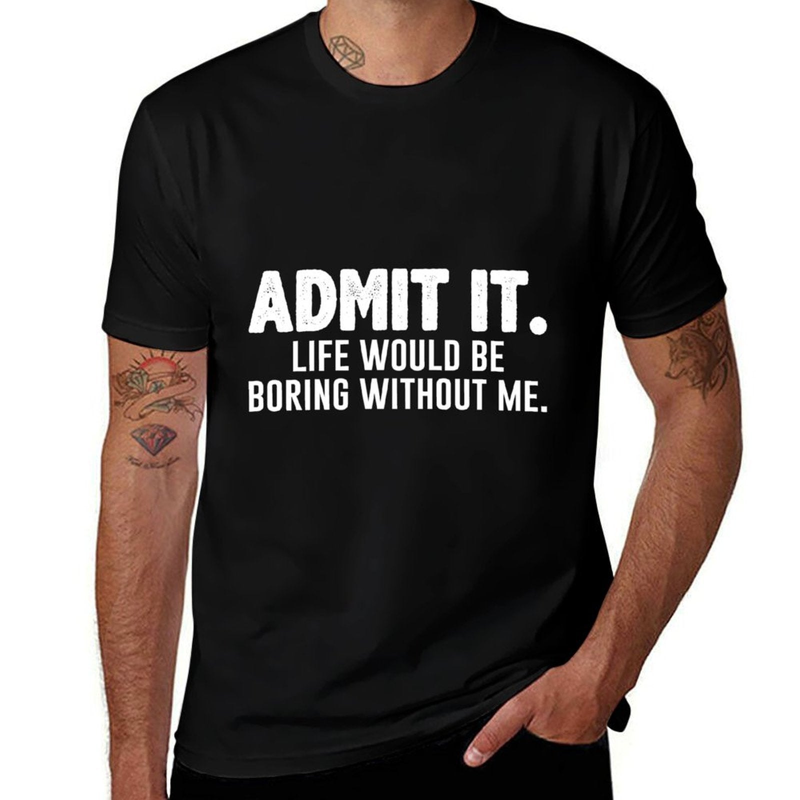 Admit It Life Would Be Boring Without Me Funny Sarcastic  Classic T-Shirt