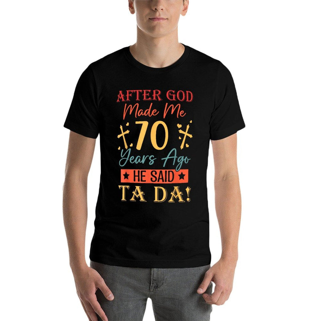 After God Made Me 70 Years Ago He Said Ta Da 70th Birthday  Relaxed-fit T-Shirt