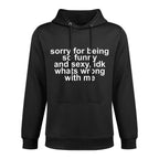 Sorry for Being So Funny And Sexy IDK Whats Wrong with Me Easy Care Hoodie