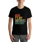 Bruh It's My Brother's Birthday Funny Birthday Sister  Easy-care T-Shirt
