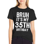Bruh It's My 35th Birthday 35 Year Old Birthday  Tagless Design T-Shirt