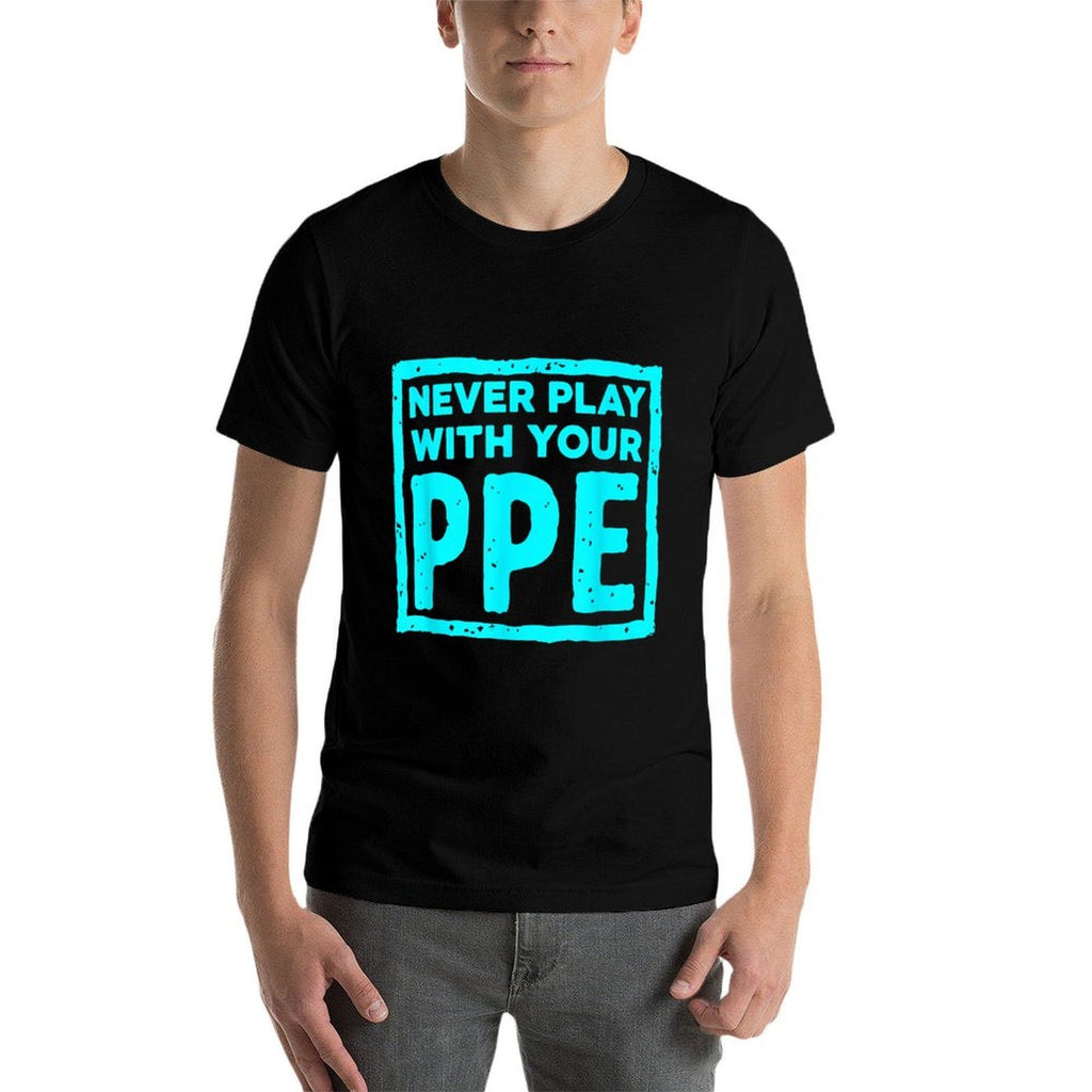 Never Play With Your Ppe Funny Safety Design  Breathable T-Shirt
