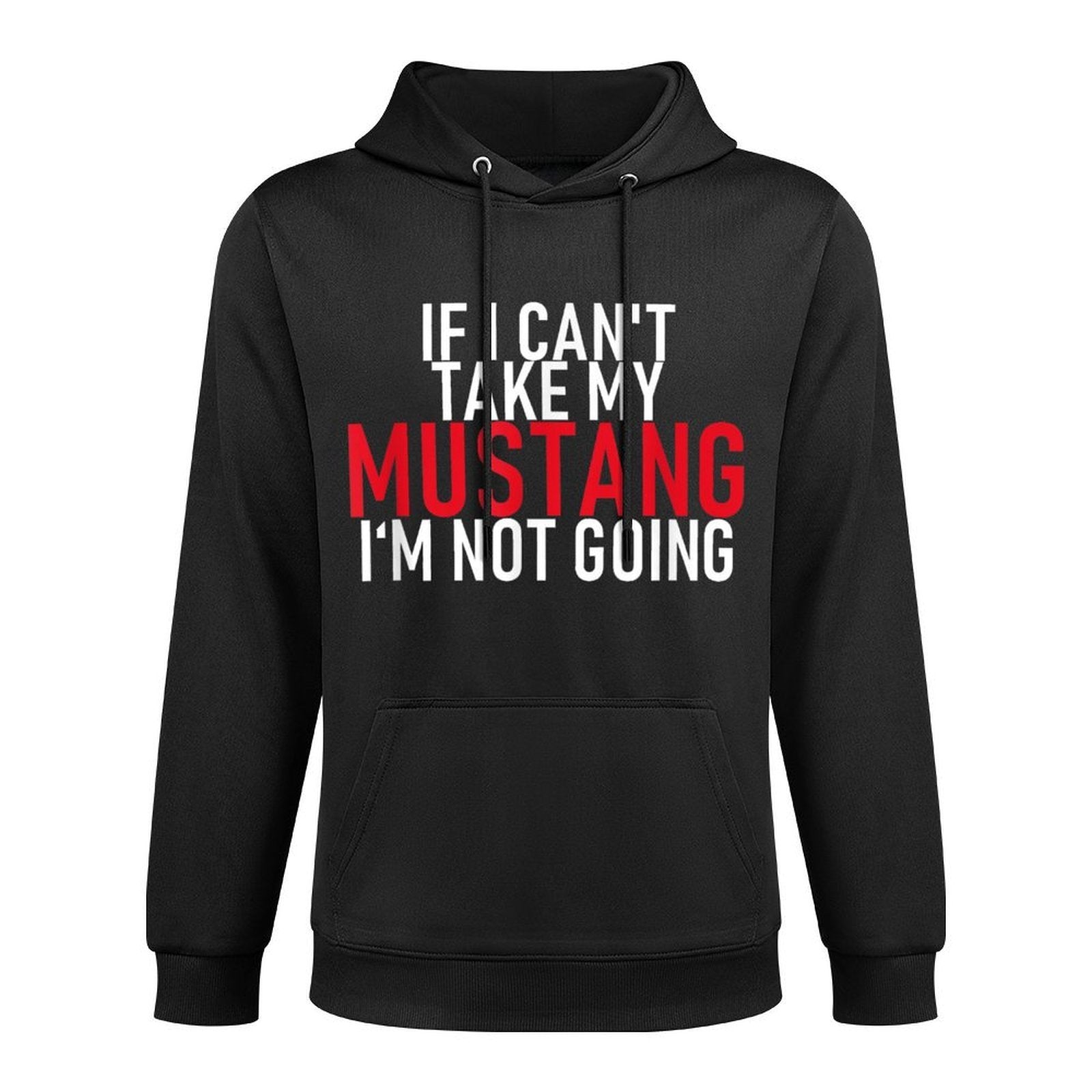 If I Can't Take My Mustang I'm Not Going  Funny Cotton-Polyester Blend Hoodie