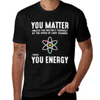 Neil DeGrasse Tyson You Matter Then You Energy Comfortable T-Shirt