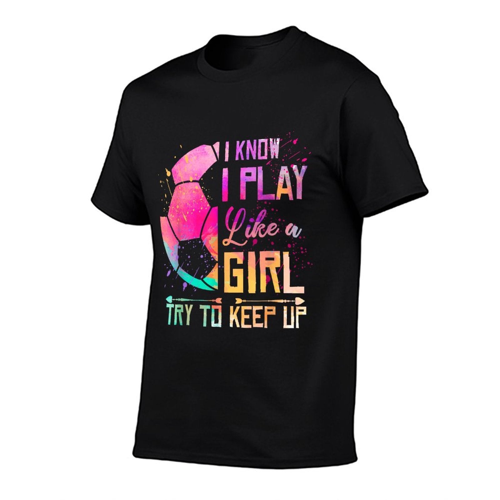 I Know I Play Like A Girl Soccer  Fade-proof Color T-Shirt