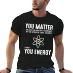 Neil DeGrasse Tyson You Matter Then You Energy Comfortable T-Shirt