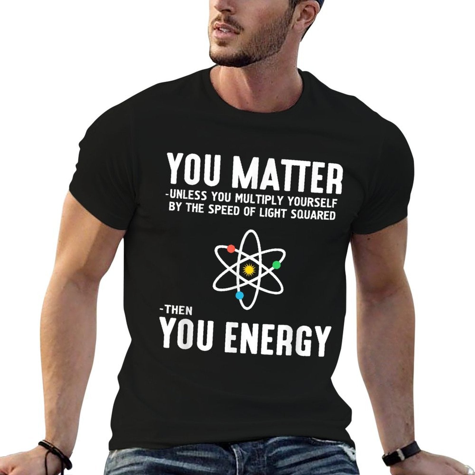 Neil DeGrasse Tyson You Matter Then You Energy Comfortable T-Shirt