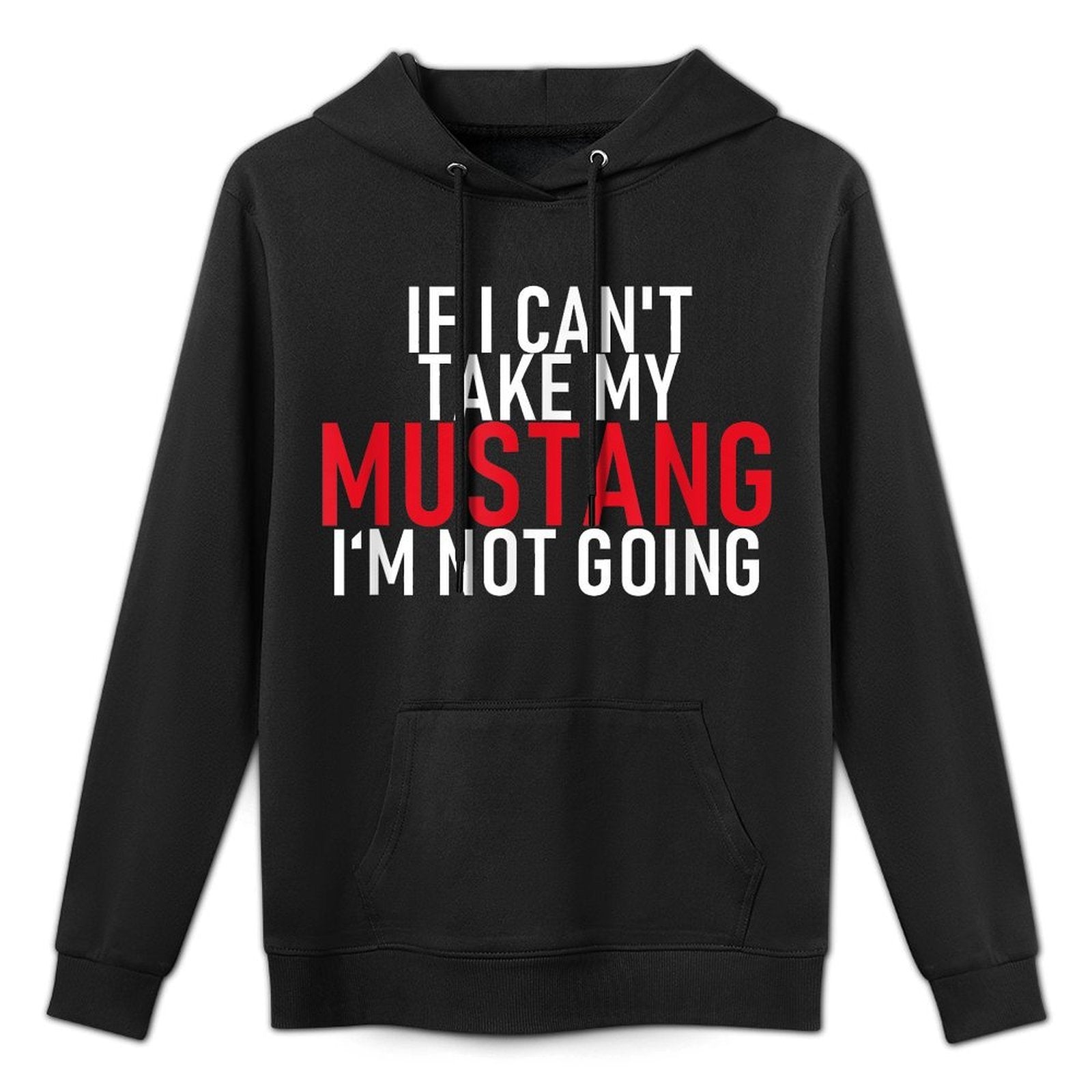 If I Can't Take My Mustang I'm Not Going  Funny Cotton-Polyester Blend Hoodie