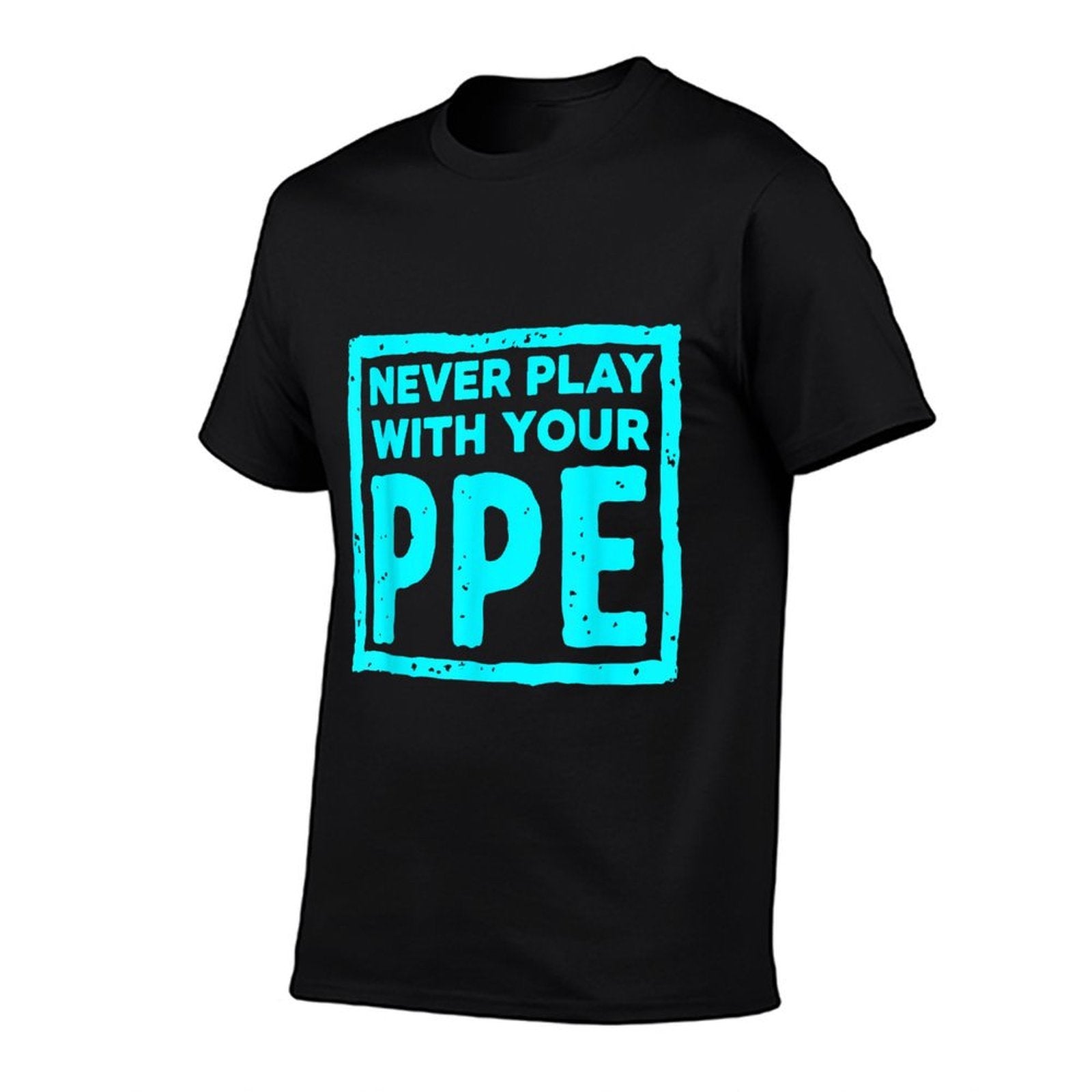 Never Play With Your Ppe Funny Safety Design  Breathable T-Shirt