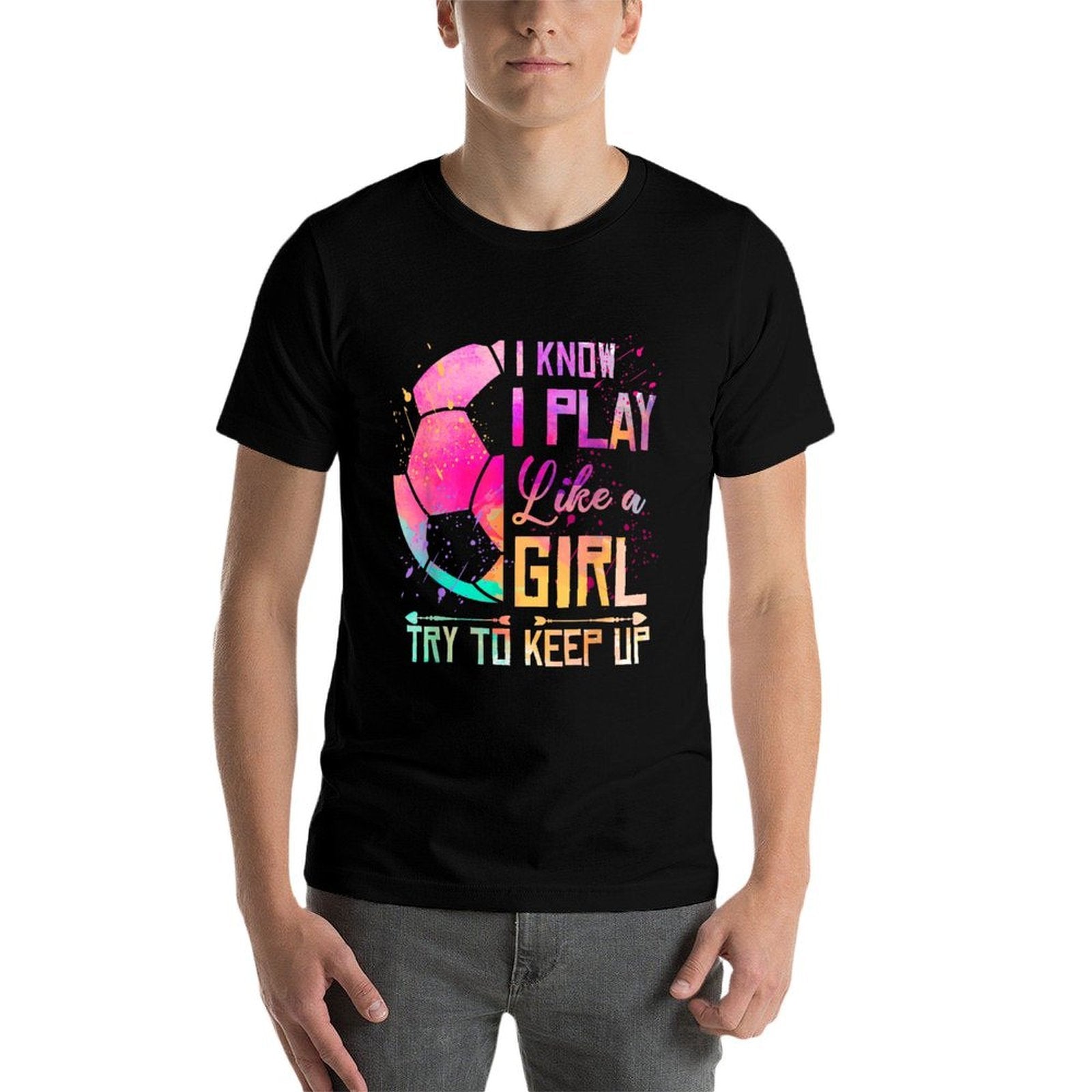 I Know I Play Like A Girl Soccer  Fade-proof Color T-Shirt