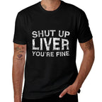 Shut Up Liver Youre Fine Drinking Gift  Graphic-printed T-Shirt