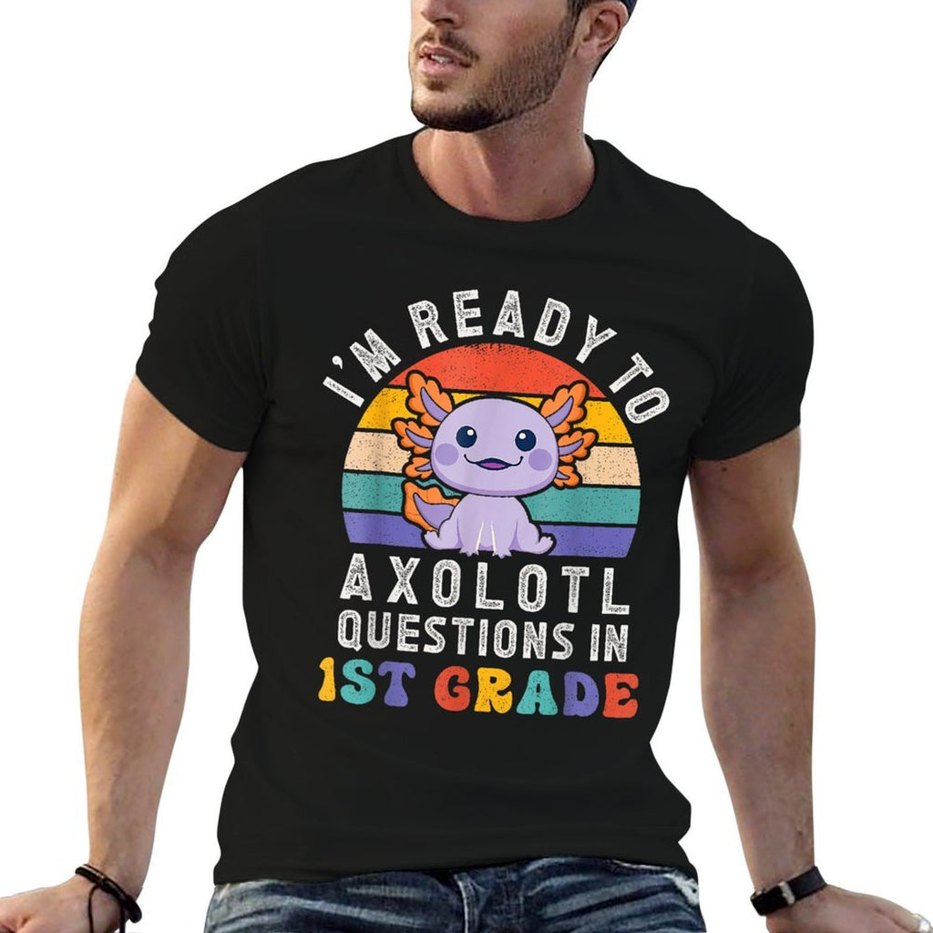 Im Ready to Axolotl Questions in 1st Grade Back to School  Fade-proof Color T-Shirt