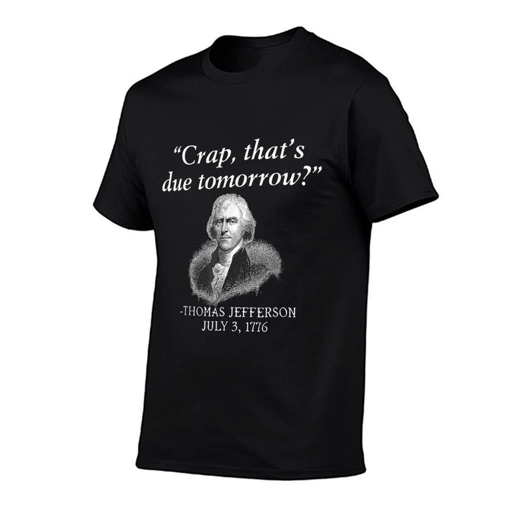 Crap Thats Due Tomorrow Thomas Jefferson Funny 4th Of July for Women Men  Quick-drying T-Shirt