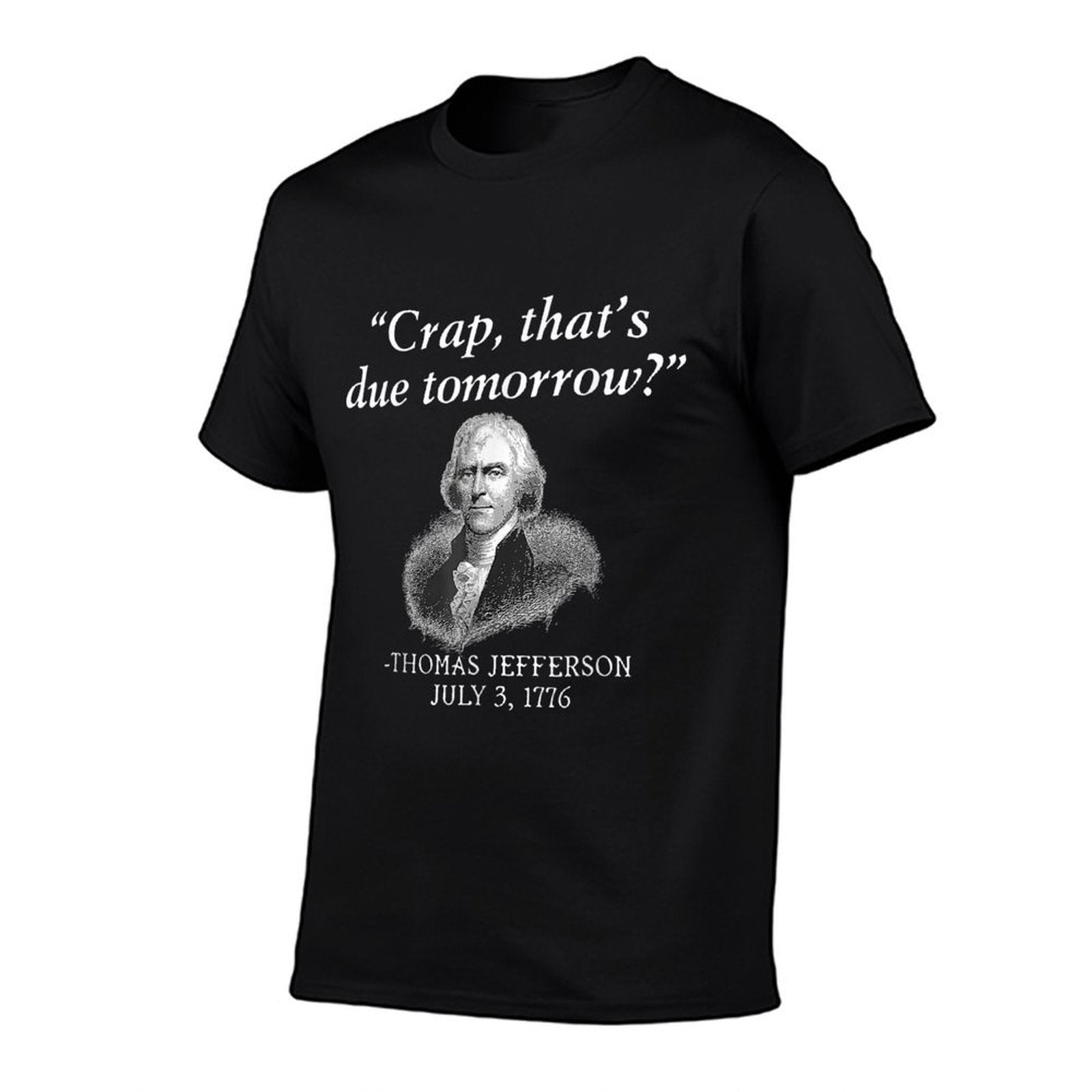 Crap Thats Due Tomorrow Thomas Jefferson Funny 4th Of July for Women Men  Quick-drying T-Shirt