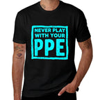 Never Play With Your Ppe Funny Safety Design  Breathable T-Shirt