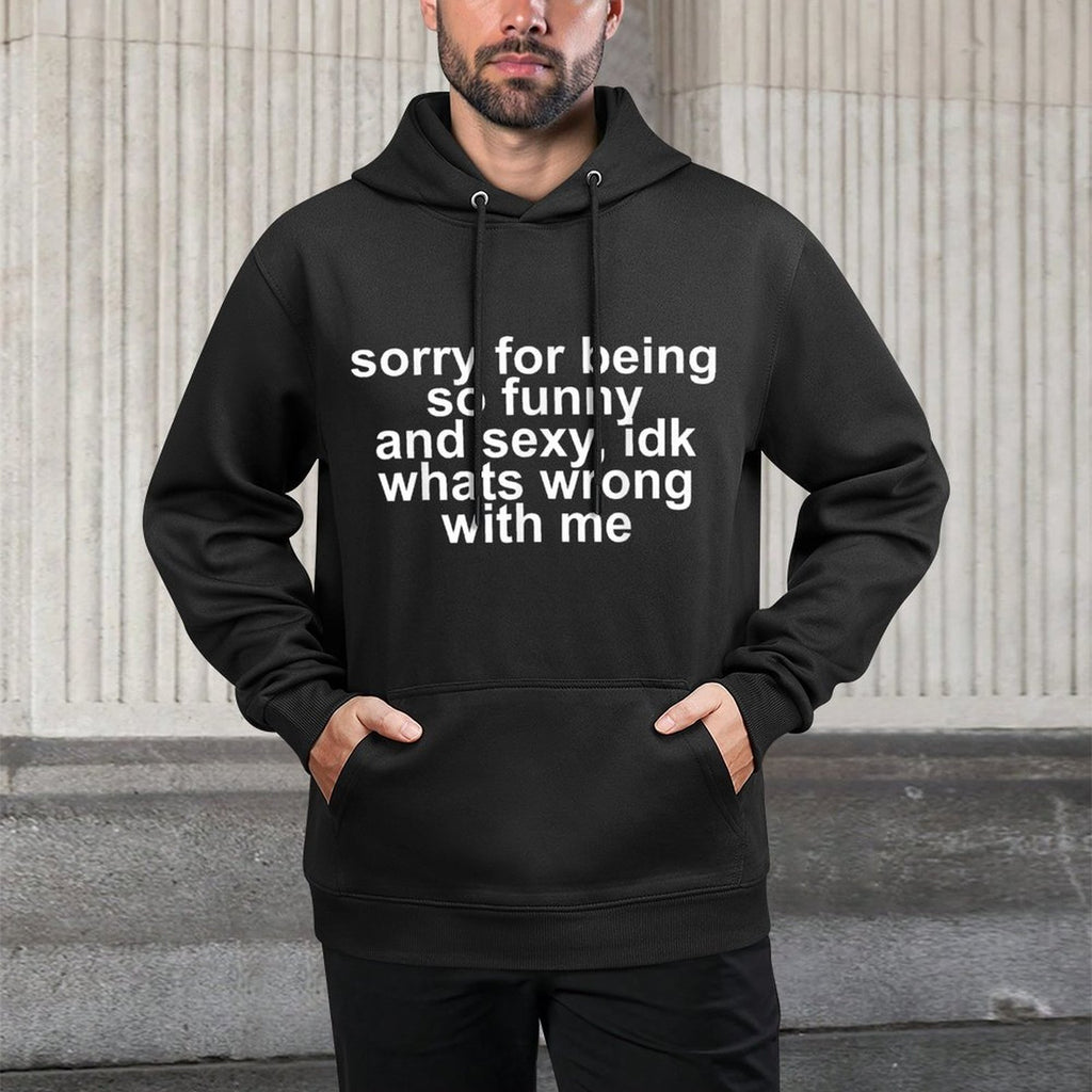 Sorry for Being So Funny And Sexy IDK Whats Wrong with Me Easy Care Hoodie