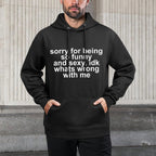 Sorry for Being So Funny And Sexy IDK Whats Wrong with Me Easy Care Hoodie