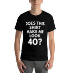 Does This Make Me Look 40 - Funny 40th Birthday Shirt  Wrinkle-resistant T-Shirt