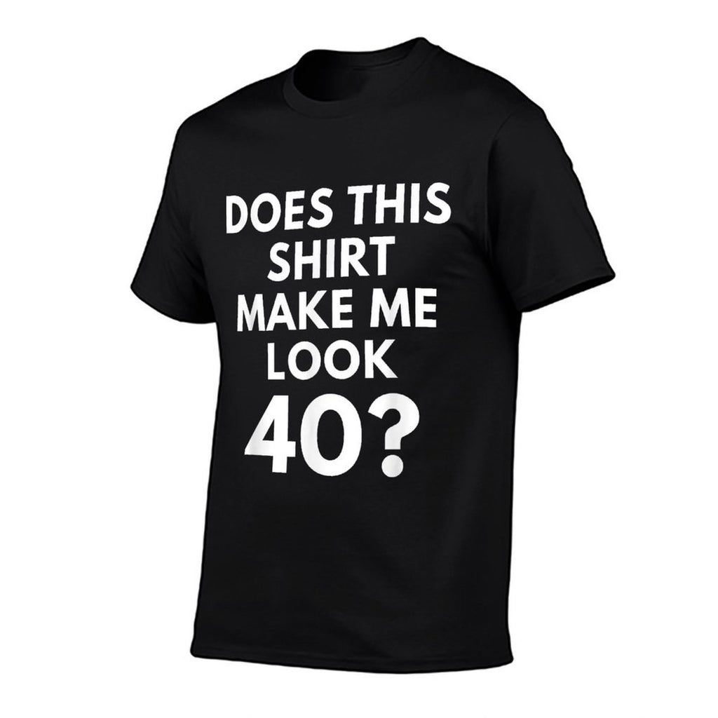 Does This Make Me Look 40 - Funny 40th Birthday Shirt  Wrinkle-resistant T-Shirt