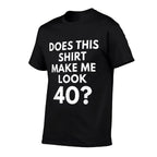 Does This Make Me Look 40 - Funny 40th Birthday Shirt  Wrinkle-resistant T-Shirt