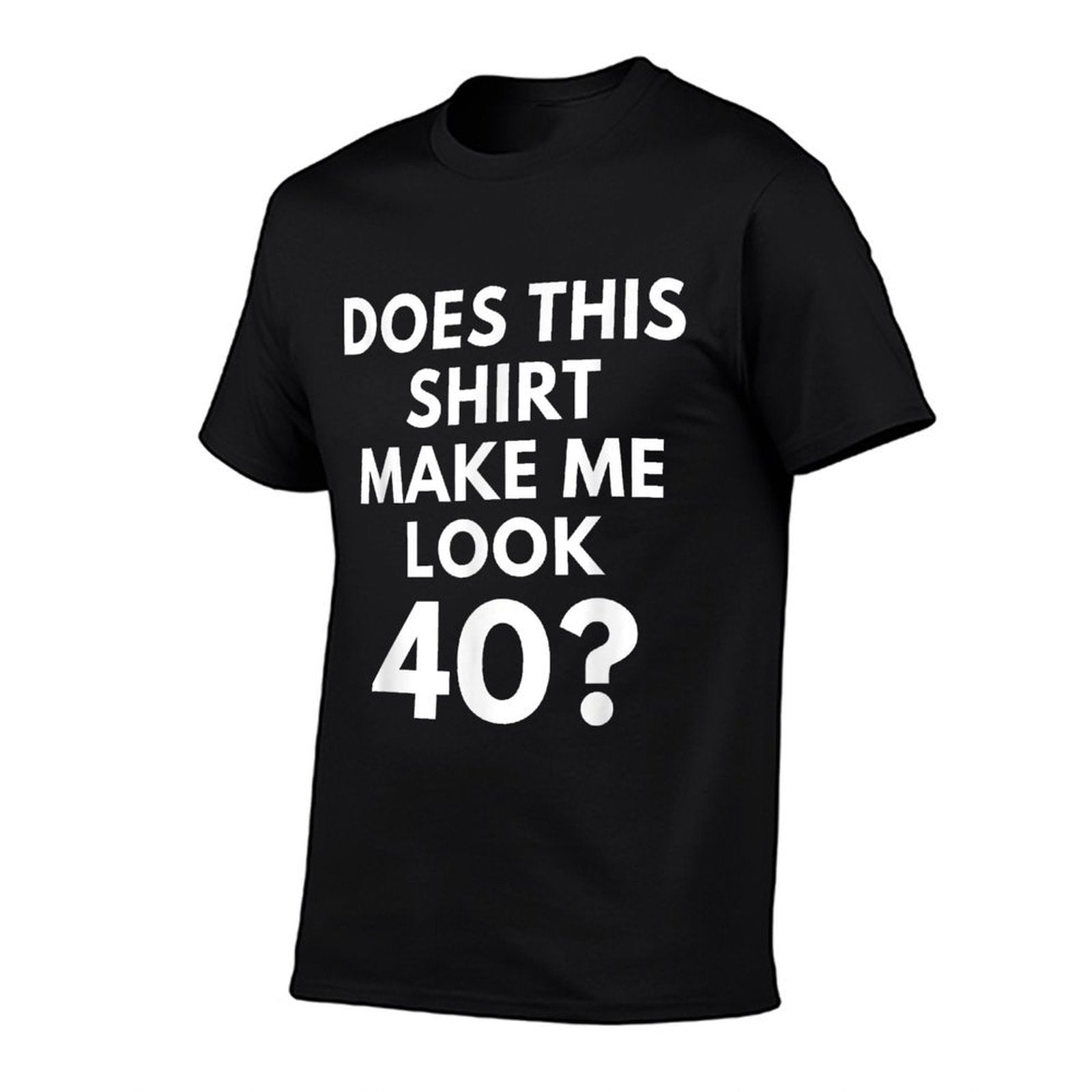Does This Make Me Look 40 - Funny 40th Birthday Shirt  Wrinkle-resistant T-Shirt
