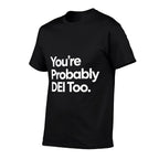 Youre Probably DEI Too  Wrinkle-resistant T-Shirt