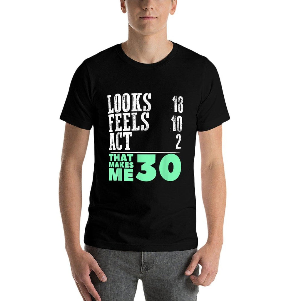 That Makes Me 30 30th Birthday SHIRT 30 Years Old Looks 18  High-quality Stitching T-Shirt