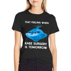 Funny That Feeling When Knee Surgery Is Tomorrow Meme  Fade-proof Color T-Shirt