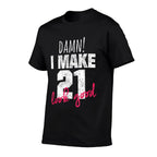 21st Birthdays for Women, Damn I Make 21 Look Good  Durable T-Shirt