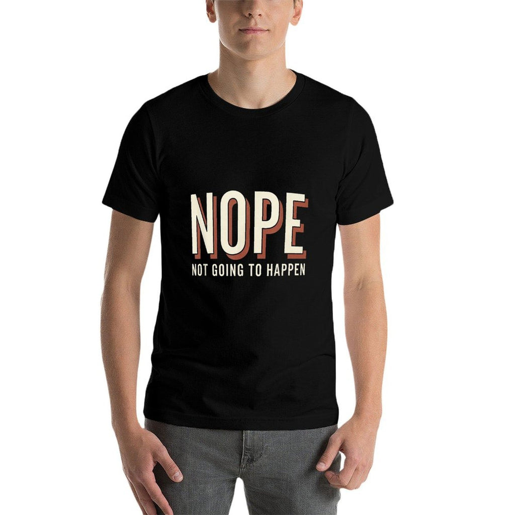 Nope Not Going To Happen Funny Quote Sarcastic Humor  Ribbed Collar T-Shirt