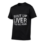 Shut Up Liver Youre Fine Drinking Gift  Graphic-printed T-Shirt