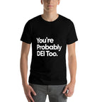 Youre Probably DEI Too  Wrinkle-resistant T-Shirt