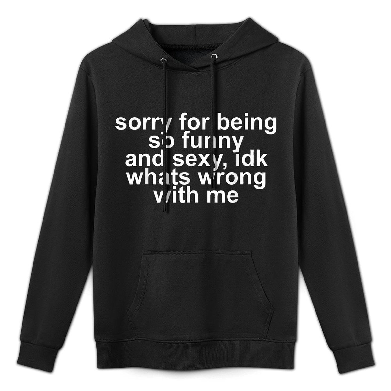 Sorry for Being So Funny And Sexy IDK Whats Wrong with Me Easy Care Hoodie