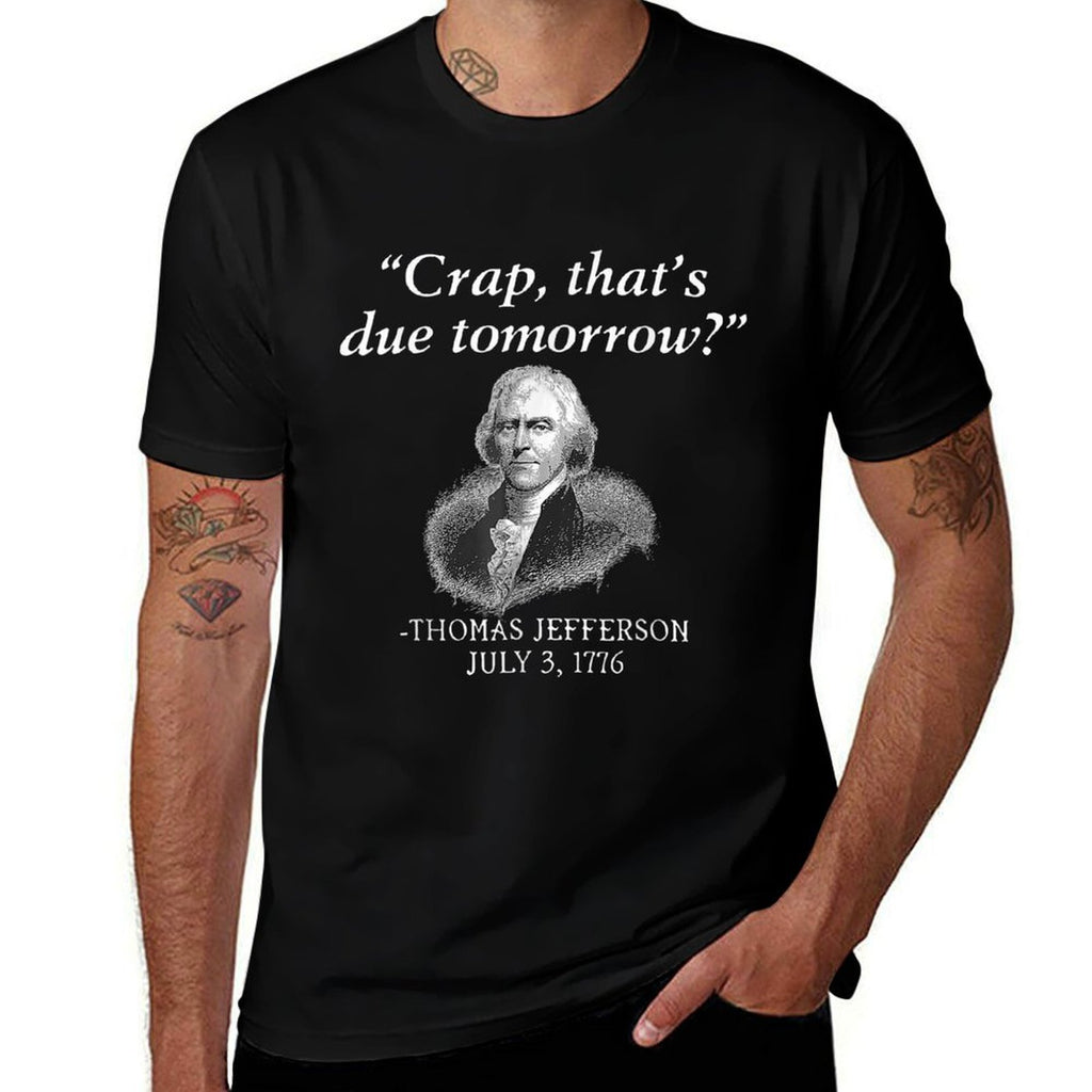 Crap Thats Due Tomorrow Thomas Jefferson Funny 4th Of July for Women Men  Quick-drying T-Shirt