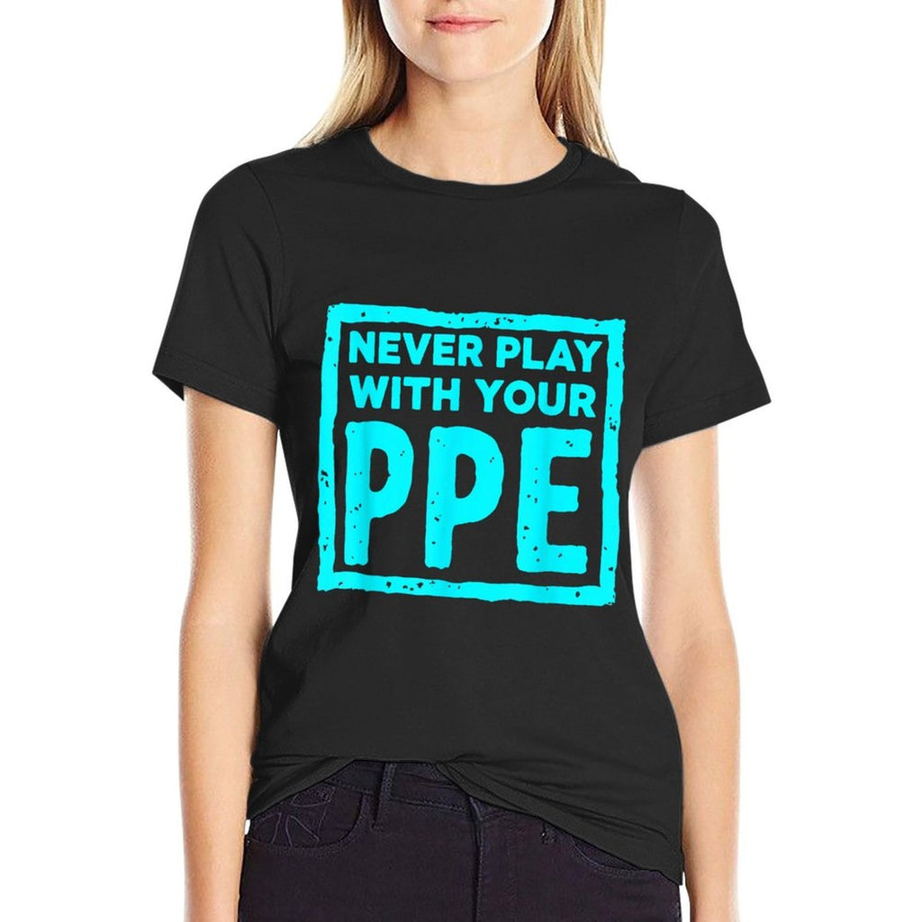Never Play With Your Ppe Funny Safety Design  Breathable T-Shirt