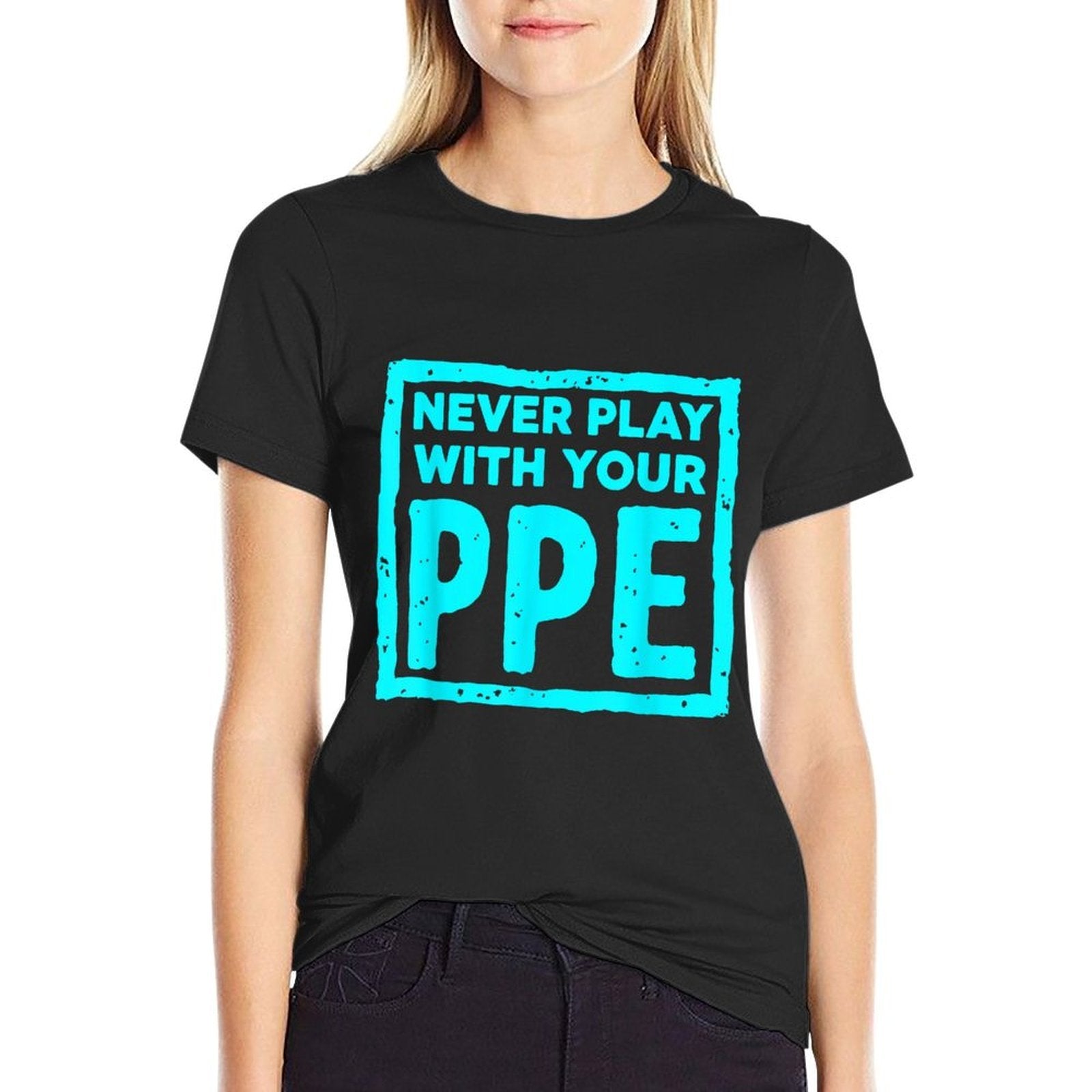 Never Play With Your Ppe Funny Safety Design  Breathable T-Shirt