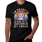 Im Ready to Axolotl Questions in 1st Grade Back to School  Fade-proof Color T-Shirt