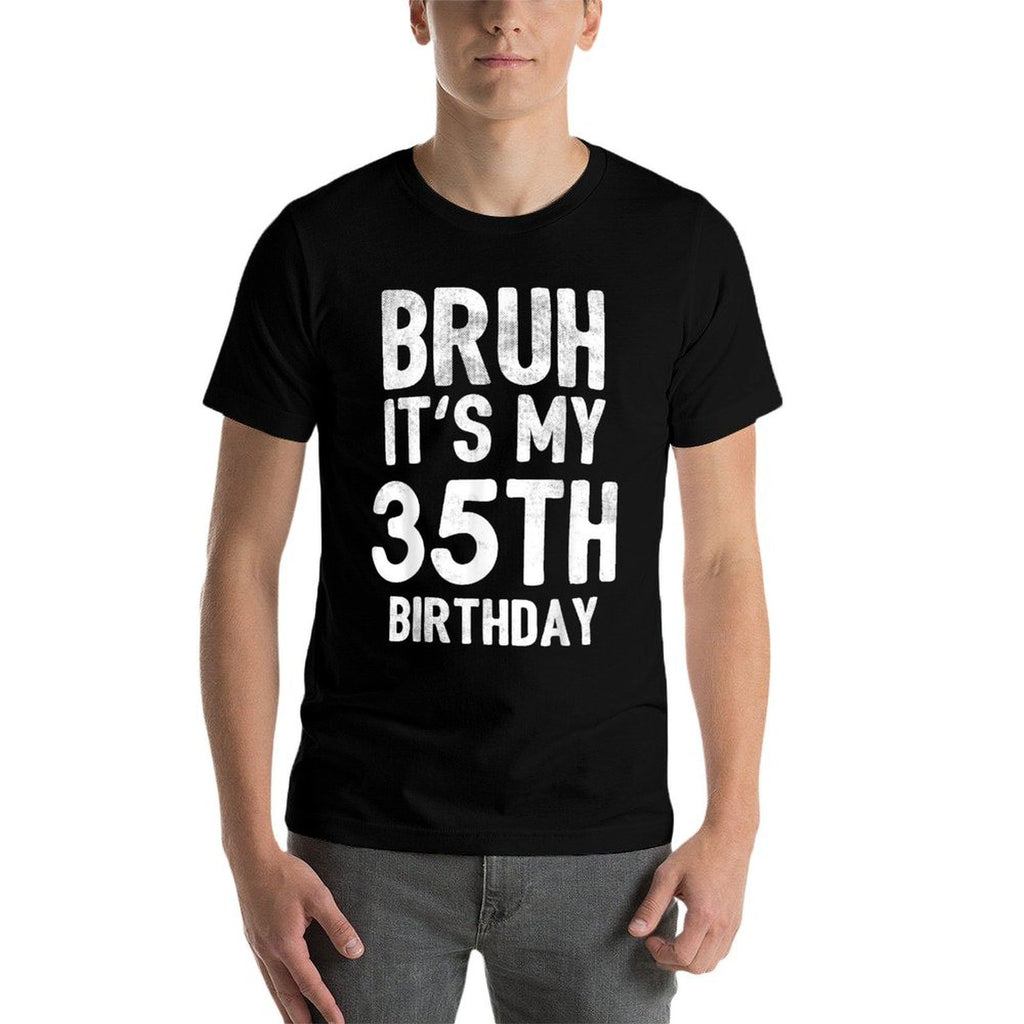 Bruh It's My 35th Birthday 35 Year Old Birthday  Tagless Design T-Shirt