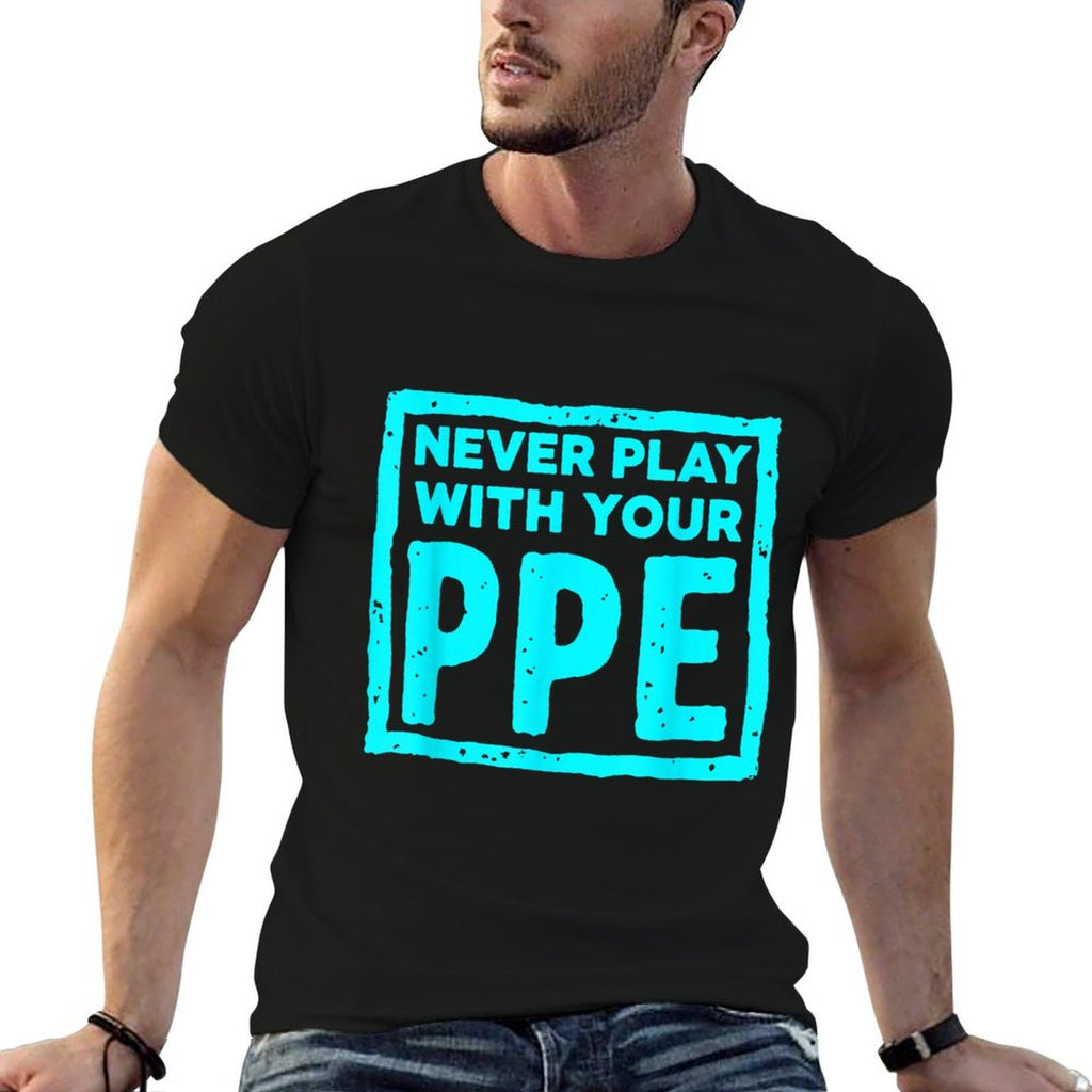 Never Play With Your Ppe Funny Safety Design  Breathable T-Shirt