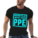 Never Play With Your Ppe Funny Safety Design  Breathable T-Shirt