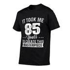 It Took Me 85 Years Masterpiece 85th Birthday 85 Years Old  High-quality Stitching T-Shirt