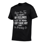 Before You Try to Hurt My Feelings Keep in Mind I Dont  High-quality Stitching T-Shirt